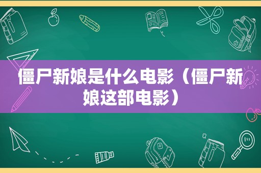 僵尸新娘是什么电影（僵尸新娘这部电影）