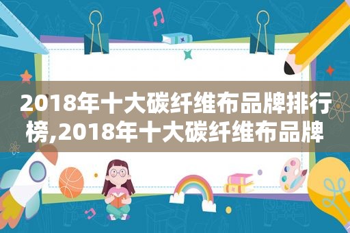 2018年十大碳纤维布品牌排行榜,2018年十大碳纤维布品牌有哪些