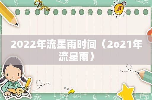 2022年流星雨时间（2o21年流星雨）