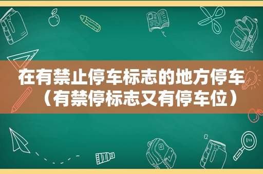 在有禁止停车标志的地方停车（有禁停标志又有停车位）