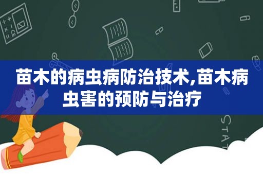 苗木的病虫病防治技术,苗木病虫害的预防与治疗