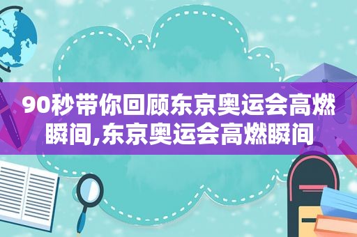 90秒带你回顾东京奥运会高燃瞬间,东京奥运会高燃瞬间