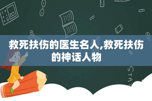 救死扶伤的医生名人,救死扶伤的神话人物