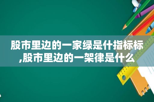 股市里边的一家绿是什指标标,股市里边的一架律是什么