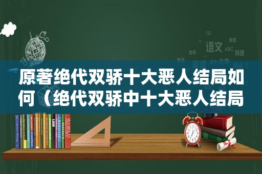 原著绝代双骄十大恶人结局如何（绝代双骄中十大恶人结局）