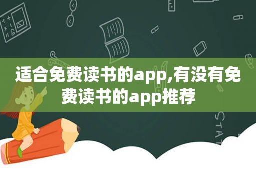 适合免费读书的app,有没有免费读书的app推荐