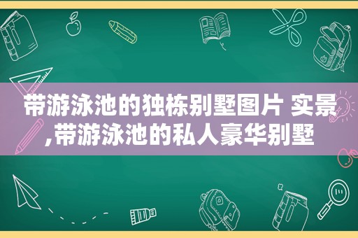 带游泳池的独栋别墅图片 实景,带游泳池的私人豪华别墅