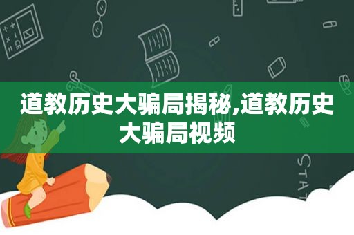 道教历史大骗局揭秘,道教历史大骗局视频