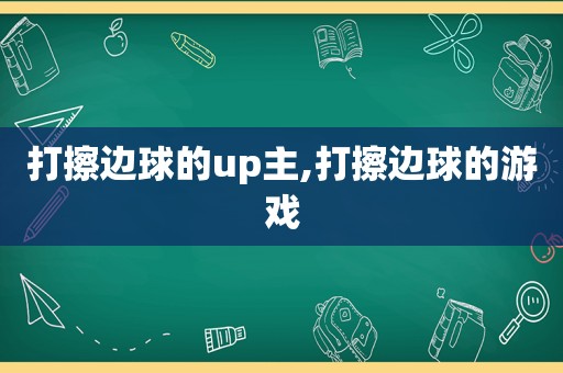 打擦边球的up主,打擦边球的游戏