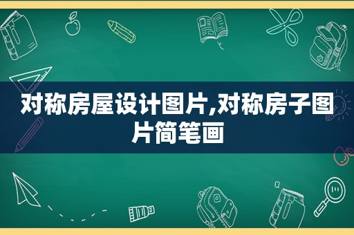 对称房屋设计图片,对称房子图片简笔画