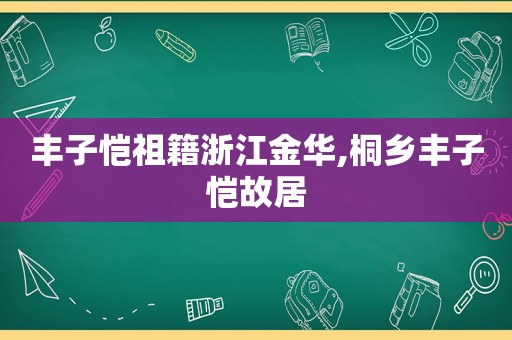 丰子恺祖籍浙江金华,桐乡丰子恺故居