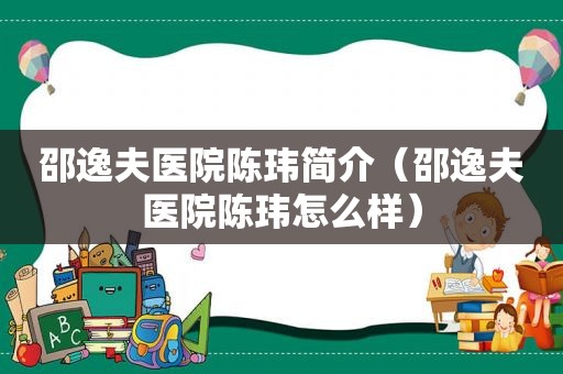 邵逸夫医院陈玮简介（邵逸夫医院陈玮怎么样）