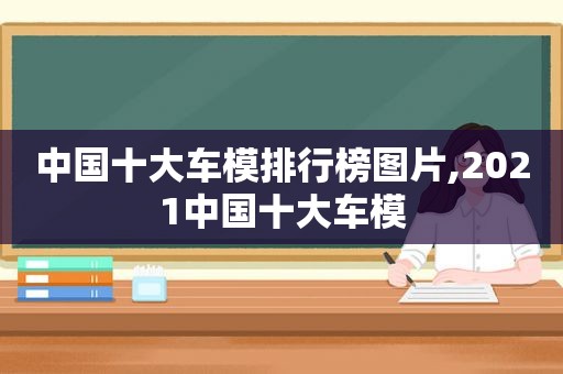 中国十大车模排行榜图片,2021中国十大车模