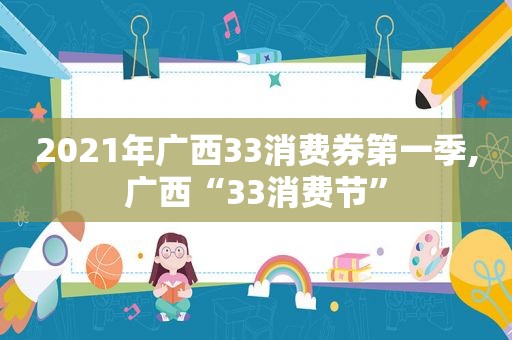 2021年广西33消费券第一季,广西“33消费节”