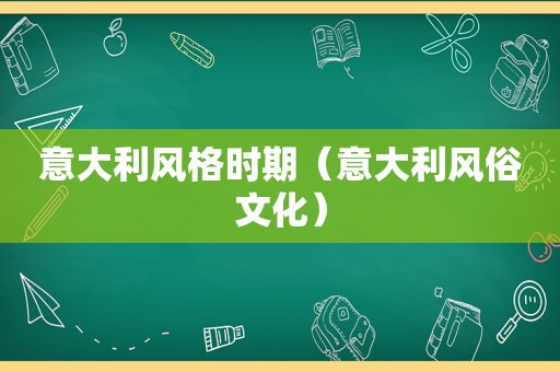 意大利风格时期（意大利风俗文化）