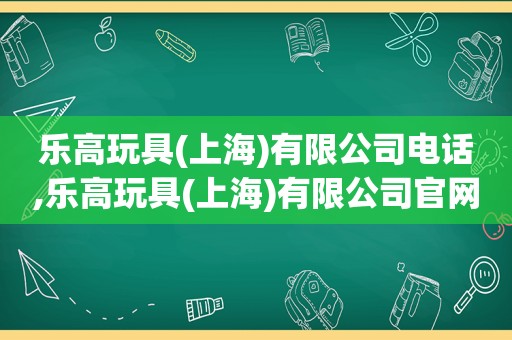 乐高玩具(上海)有限公司电话,乐高玩具(上海)有限公司官网