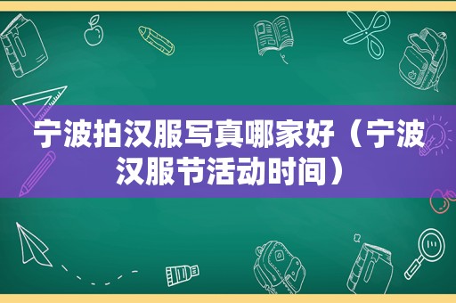 宁波拍汉服 *** 哪家好（宁波汉服节活动时间）  第1张