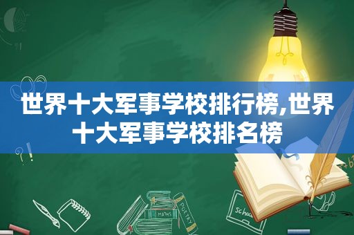 世界十大军事学校排行榜,世界十大军事学校排名榜