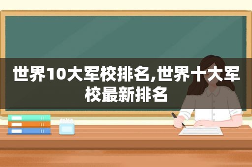 世界10大军校排名,世界十大军校最新排名