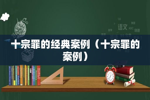 十宗罪的经典案例（十宗罪的案例）