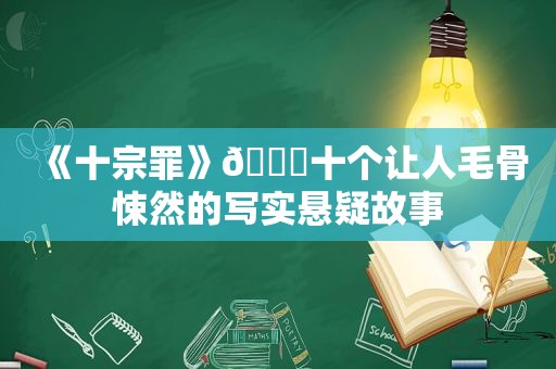 《十宗罪》📖十个让人毛骨悚然的写实悬疑故事