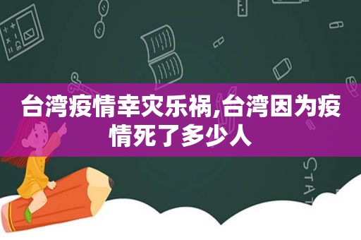 台湾疫情幸灾乐祸,台湾因为疫情死了多少人