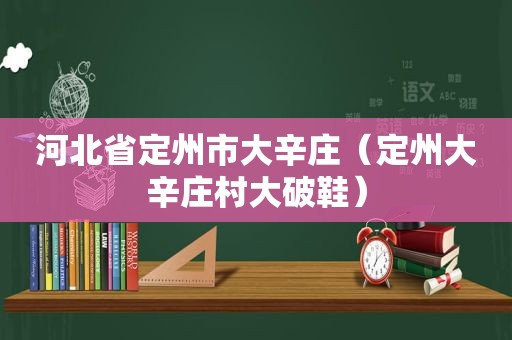 河北省定州市大辛庄（定州大辛庄村大破鞋）