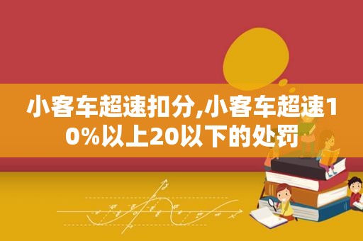 小客车超速扣分,小客车超速10%以上20以下的处罚