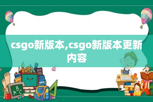 csgo新版本,csgo新版本更新内容