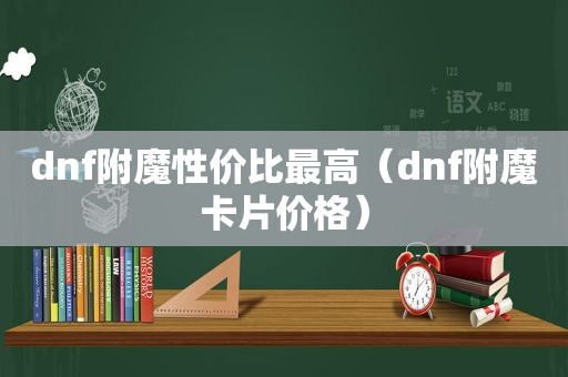 dnf附魔性价比最高（dnf附魔卡片价格）