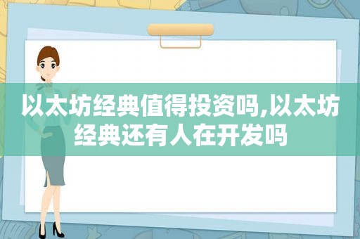 以太坊经典值得投资吗,以太坊经典还有人在开发吗