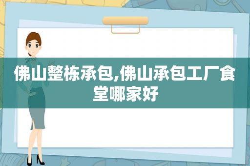 佛山整栋承包,佛山承包工厂食堂哪家好