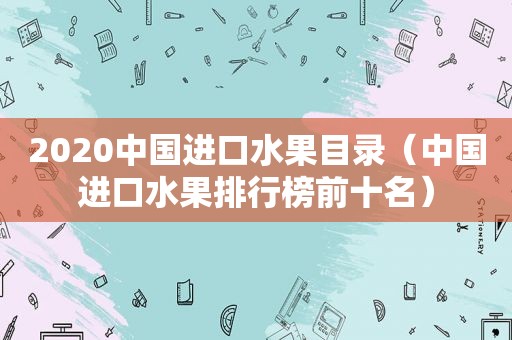 2020中国进口水果目录（中国进口水果排行榜前十名）