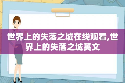 世界上的失落之城在线观看,世界上的失落之城英文