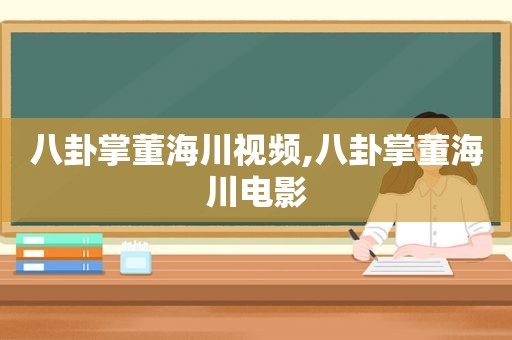 八卦掌董海川视频,八卦掌董海川电影