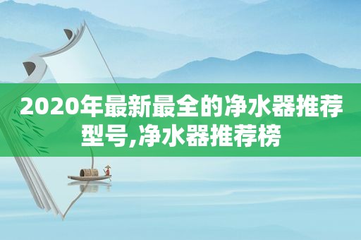 2020年最新最全的净水器推荐型号,净水器推荐榜