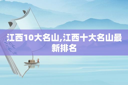 江西10大名山,江西十大名山最新排名