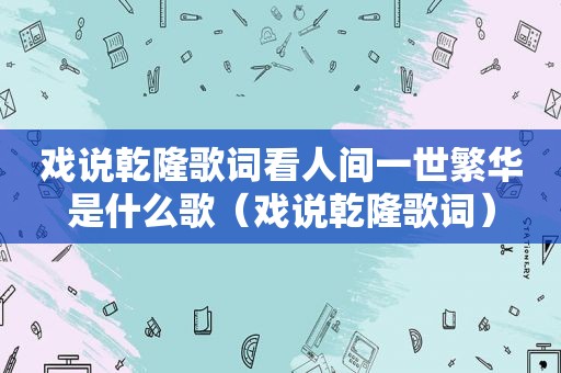 戏说乾隆歌词看人间一世繁华是什么歌（戏说乾隆歌词）