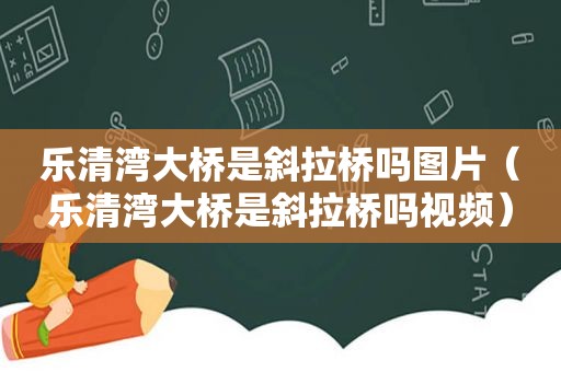 乐清湾大桥是斜拉桥吗图片（乐清湾大桥是斜拉桥吗视频）  第1张