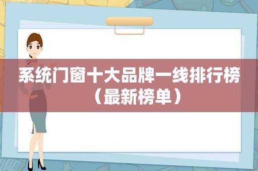 系统门窗十大品牌一线排行榜（最新榜单）