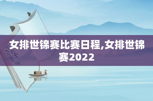 女排世锦赛比赛日程,女排世锦赛2022