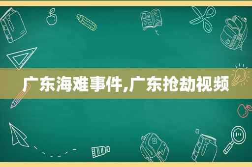 广东海难事件,广东抢劫视频