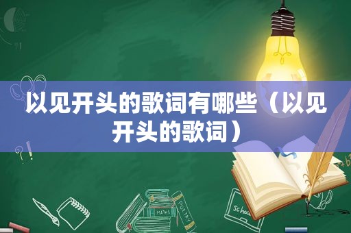 以见开头的歌词有哪些（以见开头的歌词）