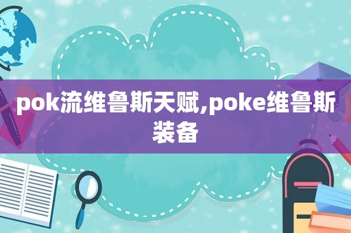 pok流维鲁斯天赋,poke维鲁斯装备