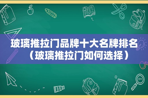 玻璃推拉门品牌十大名牌排名（玻璃推拉门如何选择）