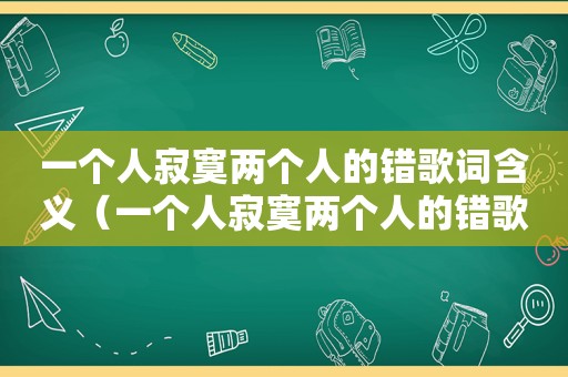 一个人寂寞两个人的错歌词含义（一个人寂寞两个人的错歌词）