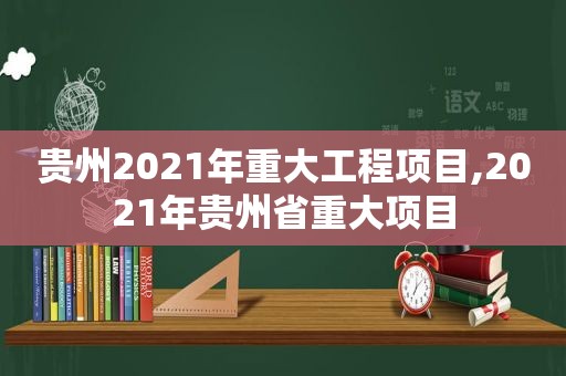 贵州2021年重大工程项目,2021年贵州省重大项目