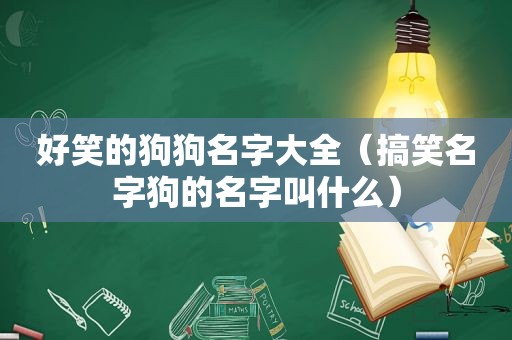 好笑的狗狗名字大全（搞笑名字狗的名字叫什么）