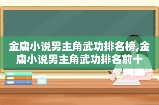 金庸小说男主角武功排名榜,金庸小说男主角武功排名前十