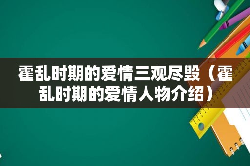 霍乱时期的爱情三观尽毁（霍乱时期的爱情人物介绍）